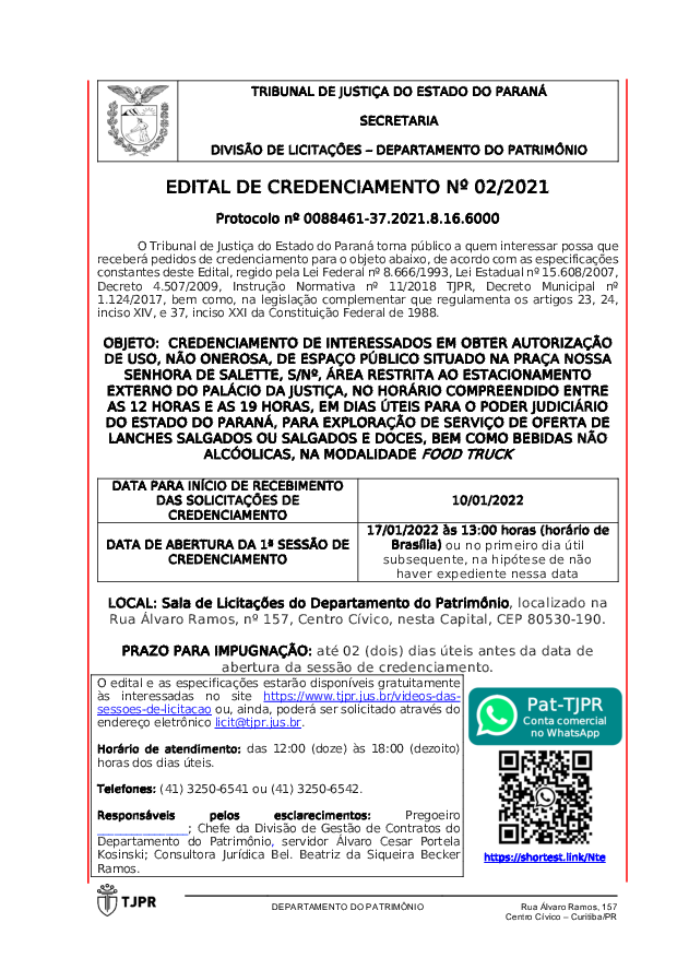 CREDENCIAMENTO DE INTERESSADOS EM OBTER AUTORIZAÇÃO DE USO, NÃO ONEROSA, DE ESPAÇO PÚBLICO SITUADO NA PRAÇA NOSSA SENHORA DE SALETTE, S/Nº, ÁREA RESTRITA AO ESTACIONAMENTO EXTERNO DO PALÁCIO DA JUSTIÇA, NO HORÁRIO COMPREENDIDO ENTRE AS 12 HORAS E AS 19 HORAS, EM DIAS ÚTEIS PARA O PODER JUDICIÁRIO DO ESTADO DO PARANÁ, PARA EXPLORAÇÃO DE SERVIÇO DE OFERTA DE LANCHES SALGADOS OU SALGADOS E DOCES, BEM COMO BEBIDAS NÃO ALCÓOLICAS, NA MODALIDADE FOOD TRUCK