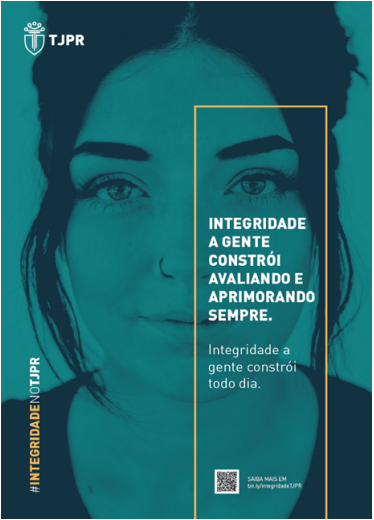 Descrição da imagem: Imagem com o logotipo do TJPR no canto superior esquerdo, ao centro rosto feminino sobreposto com as seguintes frases na lateral direita da imagem “Integridade a gente constrói avaliando e aprimorando sempre” e “Integridade a gente constrói todo dia”.